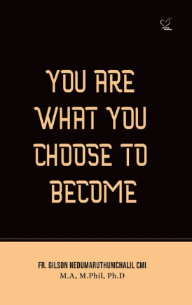 YOU ARE WHAT YOU CHOOSE TO BECOME By Fr. Gilson Nedumaruthumchalil CMI, November 2019 Edition